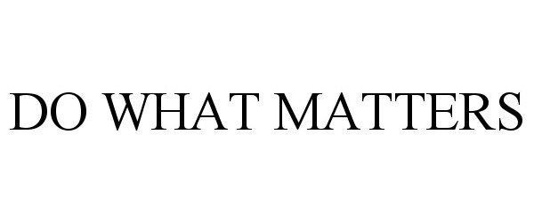 Trademark Logo DO WHAT MATTERS