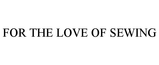 Trademark Logo FOR THE LOVE OF SEWING