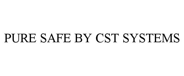  PURE SAFE BY CST SYSTEMS