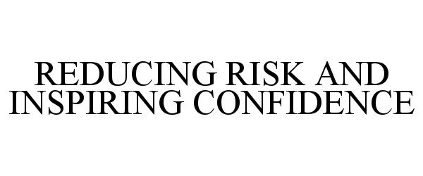  REDUCING RISK AND INSPIRING CONFIDENCE