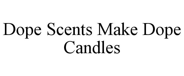 Trademark Logo DOPE SCENTS MAKE DOPE CANDLES