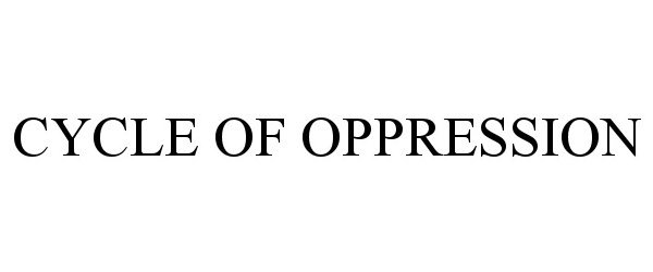  CYCLE OF OPPRESSION