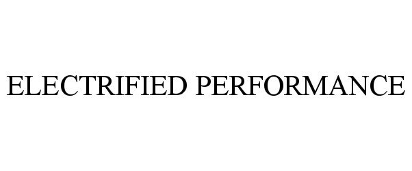 Trademark Logo ELECTRIFIED PERFORMANCE