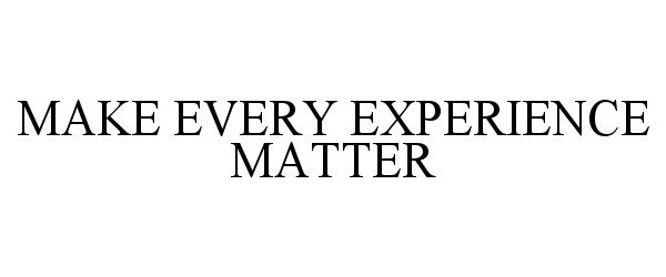  MAKE EVERY EXPERIENCE MATTER