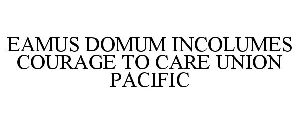 Trademark Logo EAMUS DOMUM INCOLUMES COURAGE TO CARE UNION PACIFIC