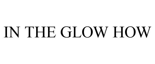 Trademark Logo IN THE GLOW HOW