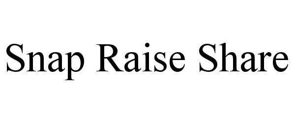 Trademark Logo SNAP RAISE SHARE