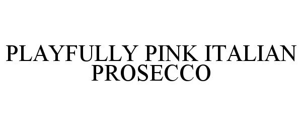 Trademark Logo PLAYFULLY PINK ITALIAN PROSECCO