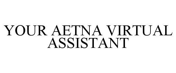 Trademark Logo YOUR AETNA VIRTUAL ASSISTANT