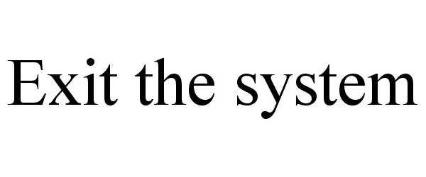 Trademark Logo EXIT THE SYSTEM