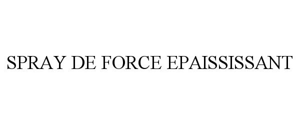 Trademark Logo SPRAY DE FORCE EPAISSISSANT