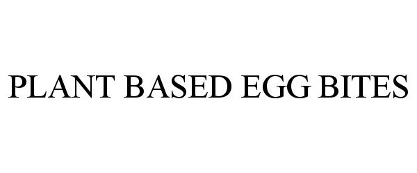 Trademark Logo PLANT BASED EGG BITES