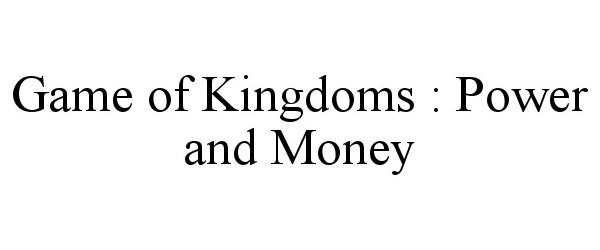Trademark Logo GAME OF KINGDOMS : POWER AND MONEY