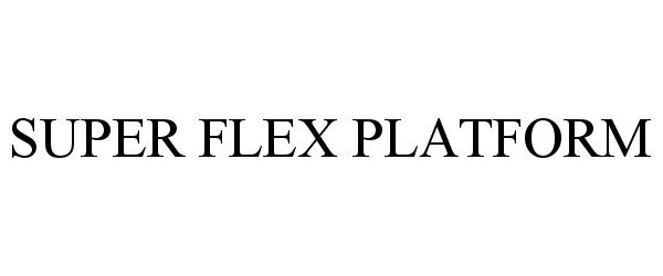  SUPER FLEX PLATFORM
