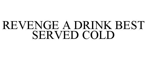 Trademark Logo REVENGE A DRINK BEST SERVED COLD