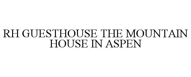 Trademark Logo RH GUESTHOUSE THE MOUNTAIN HOUSE IN ASPEN