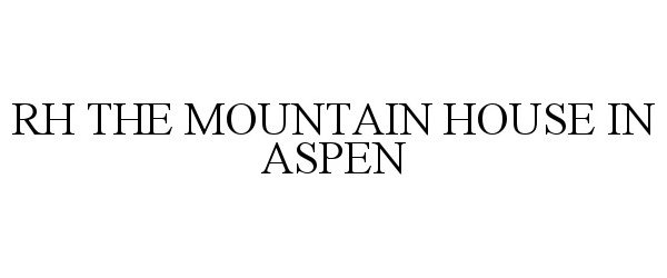 Trademark Logo RH THE MOUNTAIN HOUSE IN ASPEN