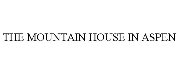 Trademark Logo THE MOUNTAIN HOUSE IN ASPEN