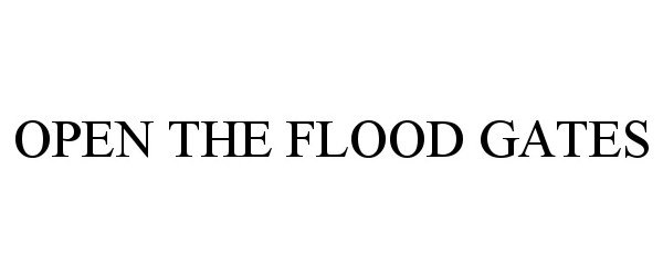 Trademark Logo OPEN THE FLOOD GATES