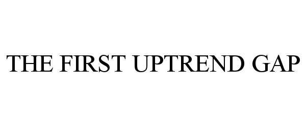 Trademark Logo THE FIRST UPTREND GAP