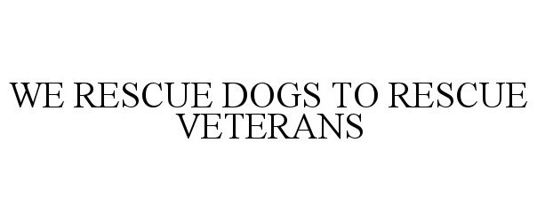  WE RESCUE DOGS TO RESCUE VETERANS