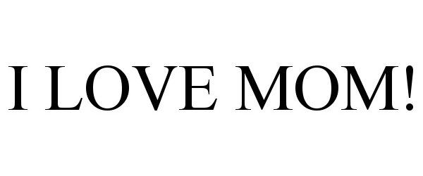 Trademark Logo I LOVE MOM!