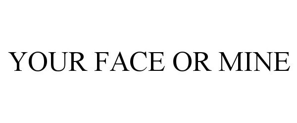 Trademark Logo YOUR FACE OR MINE