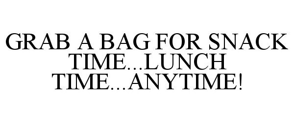  GRAB A BAG FOR SNACK TIME...LUNCH TIME...ANYTIME!