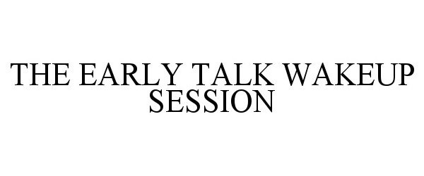  THE EARLY TALK WAKEUP SESSION
