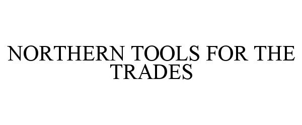  NORTHERN TOOLS FOR THE TRADES