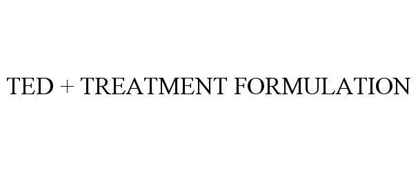 Trademark Logo TED + TREATMENT FORMULATION