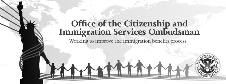 Trademark Logo OFFICE OF THE CITIZENSHIP AND IMMIGRATION SERVICES OMBUDSMAN WORKING TO IMPROVE THE IMMIGRATION BENEFITS PROCESS U.S. DEPARTMENT OF HOMELAND SECURITY