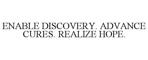  ENABLE DISCOVERY. ADVANCE CURES. REALIZEHOPE.
