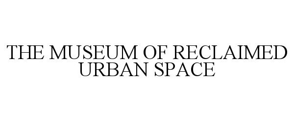  THE MUSEUM OF RECLAIMED URBAN SPACE