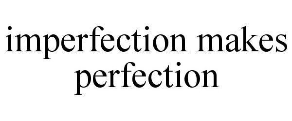  IMPERFECTION MAKES PERFECTION