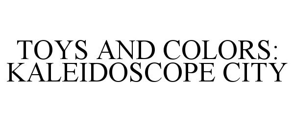 Trademark Logo TOYS AND COLORS: KALEIDOSCOPE CITY