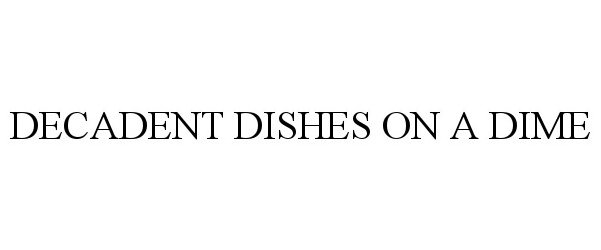 Trademark Logo DECADENT DISHES ON A DIME
