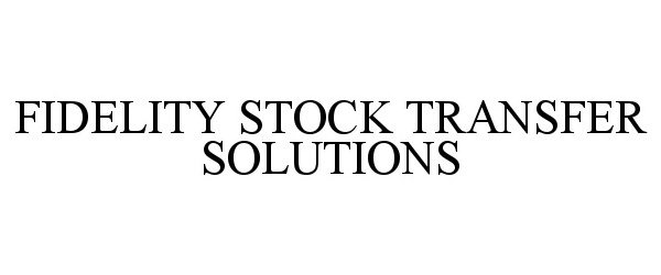  FIDELITY STOCK TRANSFER SOLUTIONS