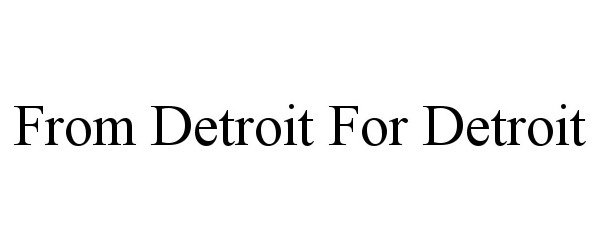 Trademark Logo FROM DETROIT FOR DETROIT