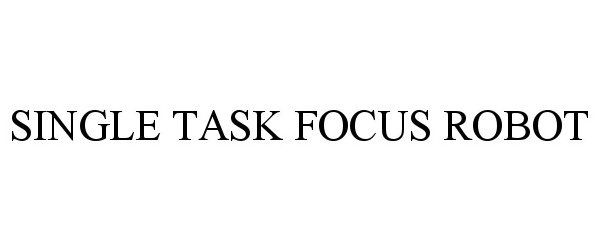 Trademark Logo SINGLE TASK FOCUS ROBOT