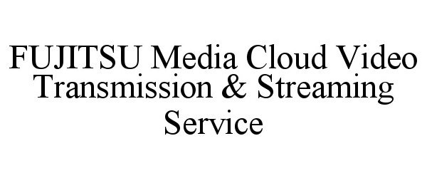  FUJITSU MEDIA CLOUD VIDEO TRANSMISSION &amp;STREAMING SERVICE