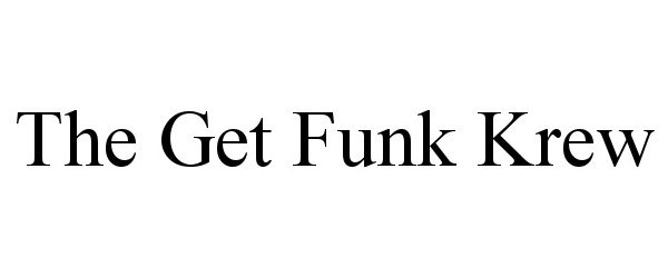 Trademark Logo THE GET FUNK KREW