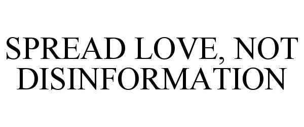 Trademark Logo SPREAD LOVE, NOT DISINFORMATION