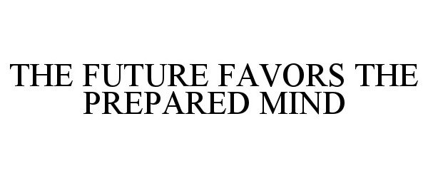  THE FUTURE FAVORS THE PREPARED MIND