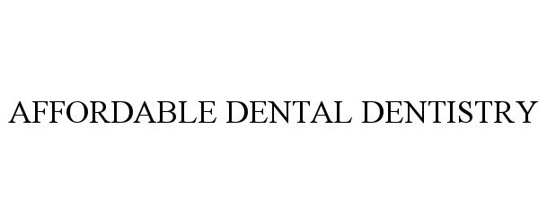 Trademark Logo AFFORDABLE DENTAL DENTISTRY