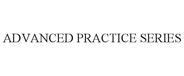 Trademark Logo ADVANCED PRACTICE SERIES