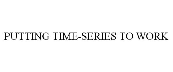  PUTTING TIME-SERIES TO WORK