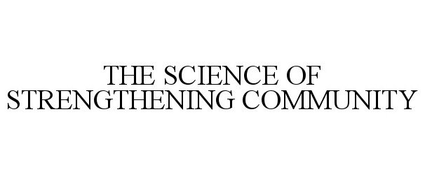  THE SCIENCE OF STRENGTHENING COMMUNITY
