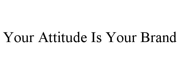  YOUR ATTITUDE IS YOUR BRAND