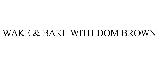  WAKE &amp; BAKE WITH DOM BROWN